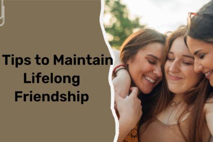 5 Tips to Maintain Lifelong Friendship