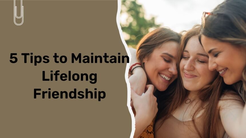 5 Tips to Maintain Lifelong Friendship